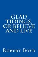 Glad Tidings, or Believe And Live