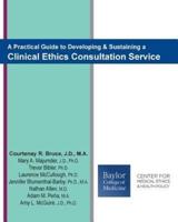 A Practical Guide to Developing & Sustaining a Clinical Ethics Consultation Service