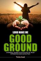 Lord Make Me Good Ground