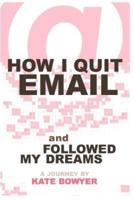 How I Quit eMail & Followed My Dreams