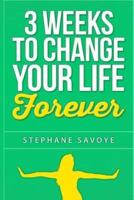 3 Weeks to CHANGE YOUR LIFE FOREVER