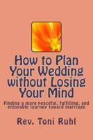 How to Plan Your Wedding Without Losing Your Mind