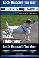 Jack Russell Terrier Dog Training With The No BRAINER Dog TRAINER WE Make It THAT Easy!