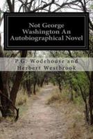 Not George Washington An Autobiographical Novel
