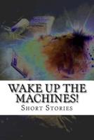 Wake Up The Machines!