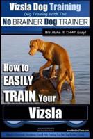 Vizsla Dog Training Dog Training With the No BRAINER Dog TRAINER We Make It THAT Easy!