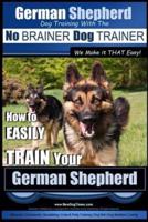 German Shepherd Dog Training With the No BRAINER Dog TRAINER We Make It THAT Easy!