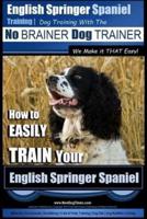 English Springer Spaniel Training Dog Training With the No BRAINER Dog TRAINER We Make It THAT Easy!