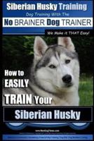 Siberian Husky Training Dog Training With the No BRAINER Dog TRAINER We Make It THAT Easy!
