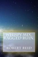 Whispy Mix, Ragged Ruin.