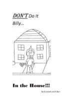 Don't Do It Billy....in the House
