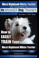 West Highland White Terrier Dog Training With the No BRAINER Dog TRAINER We Make It THAT Easy!