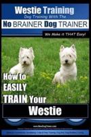 Westie Training Dog Training With the No BRAINER Dog TRAINER We Make It THAT Easy!