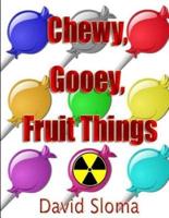 Chewy, Gooey, Fruit Things
