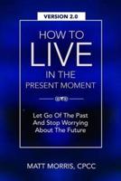 How To Live In The Present Moment, Version 2.0 - Let Go Of The Past & Stop Worrying About The Future