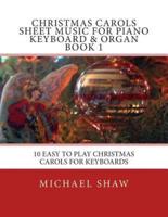 Christmas Carols Sheet Music For Piano Keyboard & Organ Book 1: 10 Easy To Play Christmas Carols For Keyboards