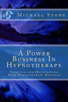 A Power Business In Hypnotherapy: how to create outstanding success as a hypnotherapist