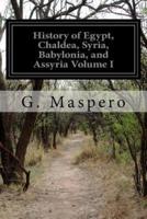 History of Egypt, Chaldea, Syria, Babylonia, and Assyria Volume I
