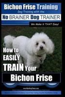 Bichon Frise Training Dog Training With the No BRAINER Dog TRAINER We Make It THAT Easy!