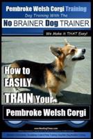 Pembroke Welsh Corgi Training Dog Training With the No BRAINER Dog TRAINER We Make It THAT Easy!