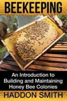 Beekeeping: An Introduction to Building and Maintaining Honey Bee Colonies