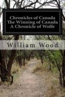 Chronicles of Canada the Winning of Canada a Chronicle of Wolfe