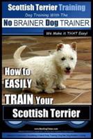 Scottish Terrier Training Dog Training With the No BRAINER Dog TRAINER We Make It THAT Easy!