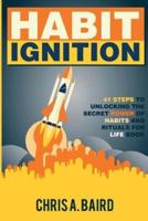 Habit Ignition: 41 Steps to Unlocking the Secret Power of Habits and Rituals for Life Book