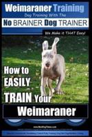 Weimaraner Training Dog Training With the No BRAINER Dog TRAINER "We Make It THAT Easy"