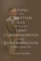 Living the Christian Life Without Laws, Commandments and Condemnation