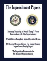 THE IMPEACHMENT PAPERS: Summary Transcript of Donald Trump's Phone Conversation with Volodymyr Zelensky; Whistleblower Complaint Against President Trump;  US House of Representatives: The Trump-Ukraine  Impeachment Inquiry Report