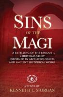 Sins of the Magi: RETELLING OF THE FAMOUS CHRISTMAS STORY INFORMED BY ARCHAELOLOGICAL AND ANCIENT HISTORICAL WORKS