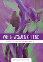 When Women Offend: Crime and the Female Perpetrator