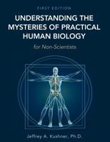 Understanding the Mysteries of Practical Human Biology for Non-Scientists