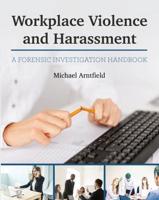 Workplace Violence and Harassment: A Forensic Investigation Handbook