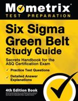 Six Sigma Green Belt Study Guide - Secrets Handbook for the ASQ Certification Exam, Practice Test Questions, Detailed Answer Explanations