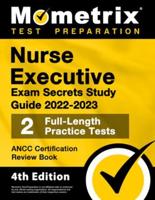 Nurse Executive Exam Secrets Study Guide 2022-2023 - Ancc Certification Review Book, 2 Full-Length Practice Tests, Detailed Answer Explanations