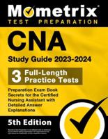 CNA Study Guide 2023-2024 - 3 Full-Length Practice Tests, Preparation Exam Book Secrets for the Certified Nursing Assistant With Detailed Answer Explanations