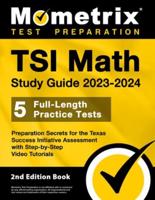 TSI Math Study Guide 2023-2024 - 5 Full-Length Practice Tests, Preparation Secrets for the Texas Success Initiative Assessment With Step-By-Step Video Tutorials