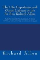 The Life, Experience, and Gospel Labours of the Rt. Rev. Richard Allen.