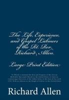 The Life, Experience, and Gospel Labours of the Rt. Rev. Richard Allen. [Large Print Edition]