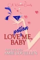 Love Potion Me, Baby: a romantic comedy