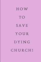 How to Save Your Dying Church