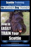 Scottie Training Dog Training With the No BRAINER Dog TRAINER We Make It THAT Easy!
