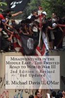 Misadventures in the Middle East - The Twisted Road to World War III