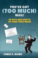You've Got (Too Much) Mail! 38 Do's and Don'ts to Tame Your Inbox