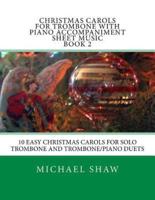 Christmas Carols For Trombone With Piano Accompaniment Sheet Music Book 2: 10 Easy Christmas Carols For Solo Trombone And Trombone/Piano Duets