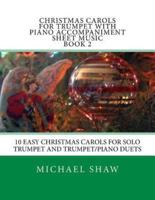 Christmas Carols For Trumpet With Piano Accompaniment Sheet Music Book 2: 10 Easy Christmas Carols For Solo Trumpet And Trumpet/Piano Duets