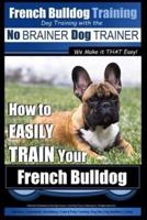 French Bulldog Training Dog Training With the No BRAINER Dog TRAINER We Make It THAT Easy!
