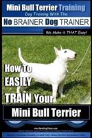 Mini Bull Terrier Training Dog Training With the No BRAINER Dog TRAINER We Make It THAT Easy!
